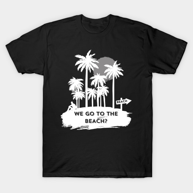 We go to the beach? T-Shirt by Trend 0ver